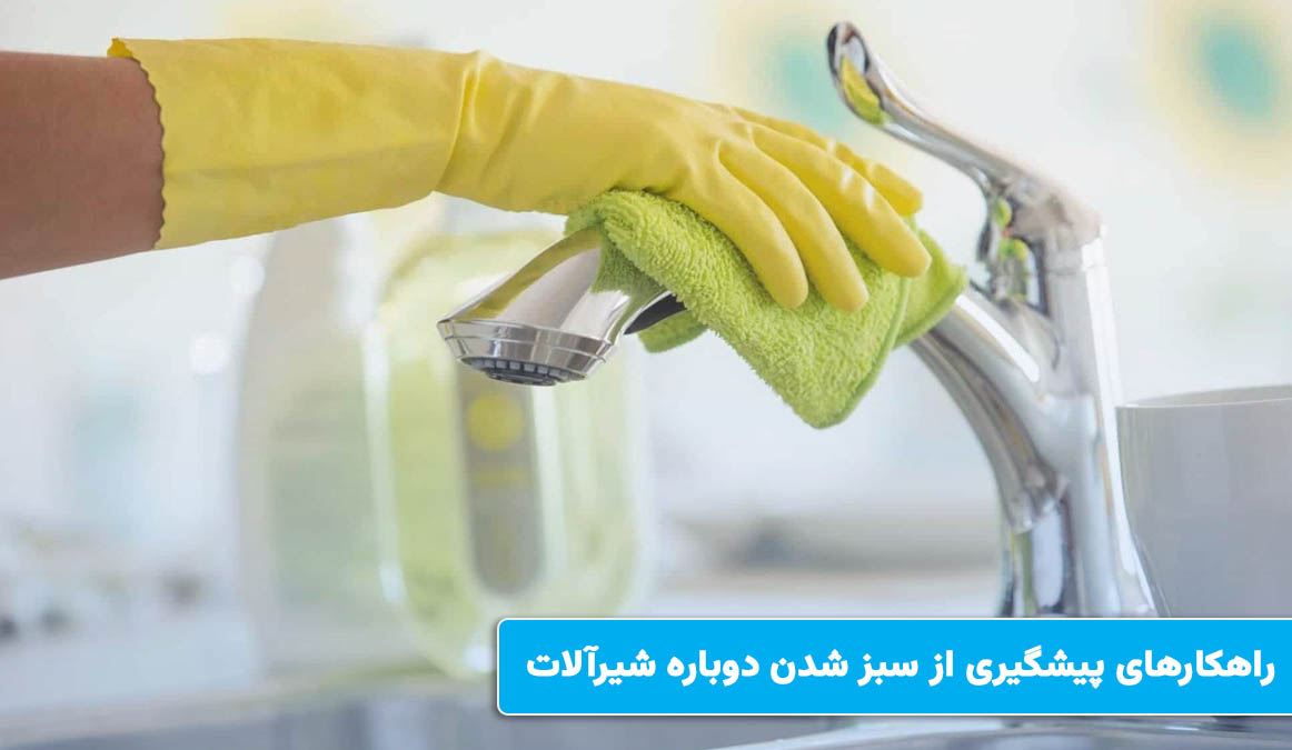 راهکارهای پیشگیری از سبز شدن دوباره شیرآلات